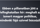 Ebben a pillanatban jött a felfoghatatlan hír: meghalt az ismert magyar politikus, mindenki fájó szívvel búcsúzik
